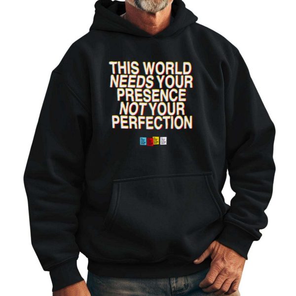 This World Needs Your Presence Not Your Perfection Shirt